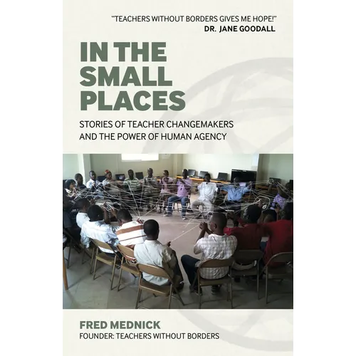 In the Small Places: Stories of Teacher Changemakers and the Power of Human Agency