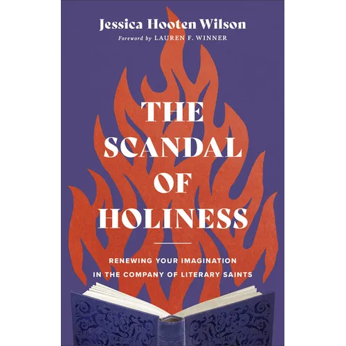 Scandal of Holiness: Renewing Your Imagination in the Company of Literary Saints