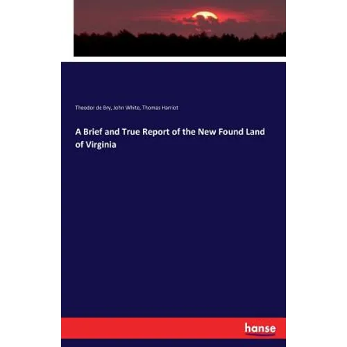 A Brief and True Report of the New Found Land of Virginia