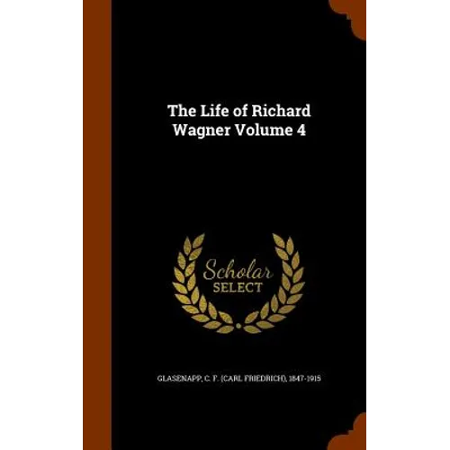 The Life of Richard Wagner Volume 4