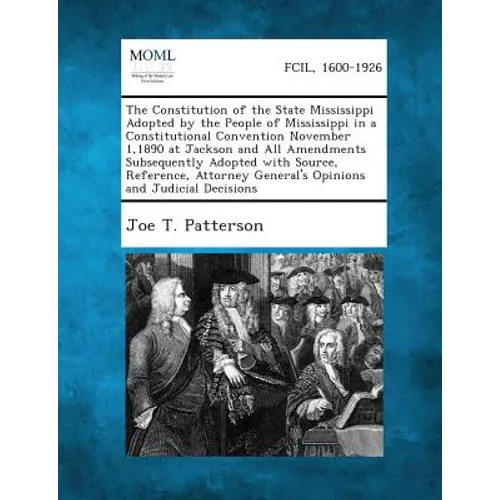 The Constitution of the State Mississippi Adopted by the People of Mississippi in a Constitutional Convention November 1,1890 at Jackson and All Amend