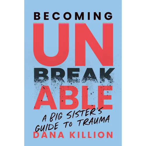 Becoming Unbreakable: A Big Sister's Guide to Trauma