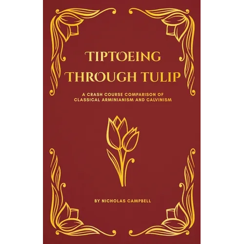 Tiptoeing Through Tulip: A Crash Course Comparison of Classical Arminianism and Calvinism