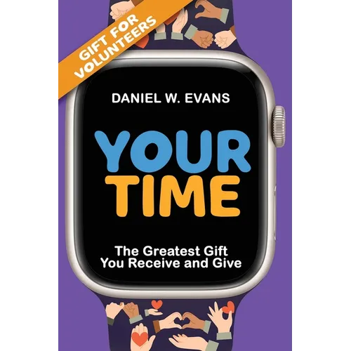 Your Time (Special Edition for Volunteers): The Greatest Gift You Receive and Give