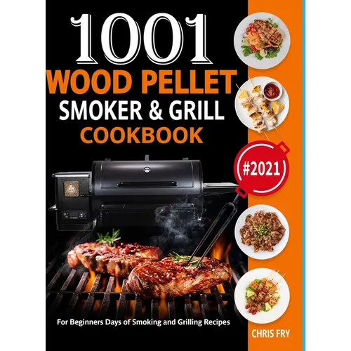 Wood Pellet Smoker and Grill Cookbook: 1001 For Beginners Days of Smoking and Grilling Recipe book: The Ultimate Barbecue Recipes and BBQ meals #2021
