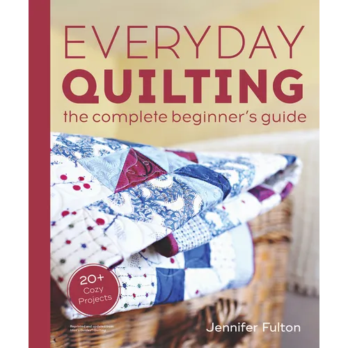 Everyday Quilting: The Complete Beginner's Guide to 15 Fun Projects