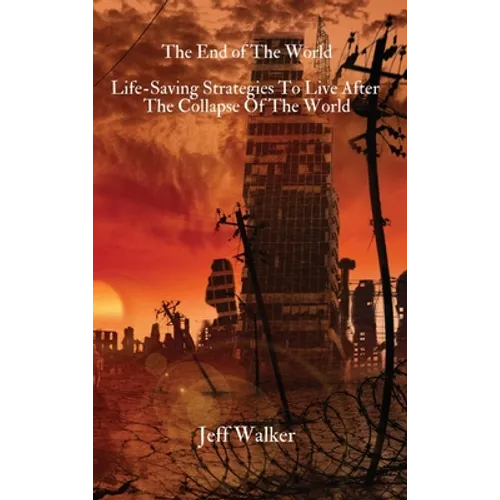 The End of The World: Life-Saving Strategies To Live After The Collapse Of The World