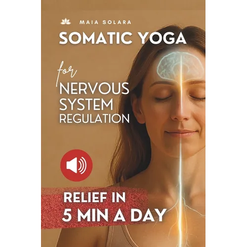 Somatic Yoga for Healing Stress & Trauma: Reduce Psychosomatic Symptoms, Enhance Your Mind-Body Connection and Overcome Trauma, with just 5 Minutes of