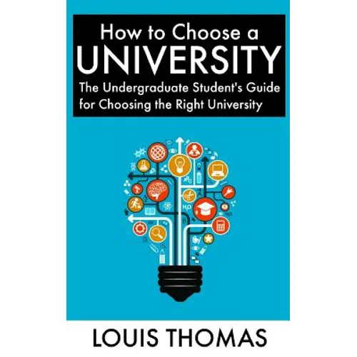 How to Choose a University: The Undergraduate Student's Guide for Choosing the Right University