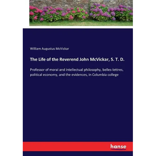 The Life of the Reverend John McVickar, S. T. D.: Professor of moral and intellectual philosophy, belles-lettres, political economy, and the evidences