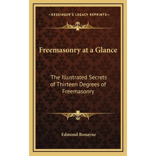 Freemasonry at a Glance: The Illustrated Secrets of Thirteen Degrees of Freemasonry