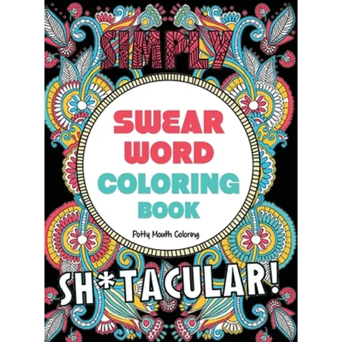 Swear Word Coloring Book: 40 Sh*tacular Sweary Designs for Adults - Sweary Mandalas, Sweary Animals & Flowers: Color Your Stress Away!