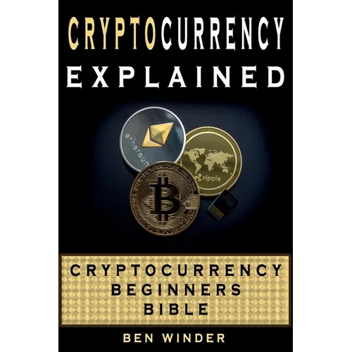 Cryptocurrency Explained: Cryptocurrency Beginners Bible
