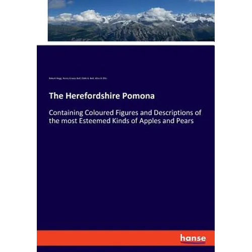 The Herefordshire Pomona: Containing Coloured Figures and Descriptions of the most Esteemed Kinds of Apples and Pears