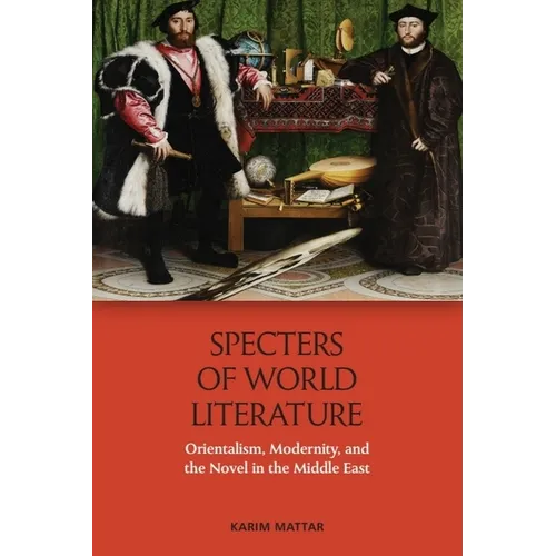 Specters of World Literature: Orientalism, Modernity, and the Novel in the Middle East