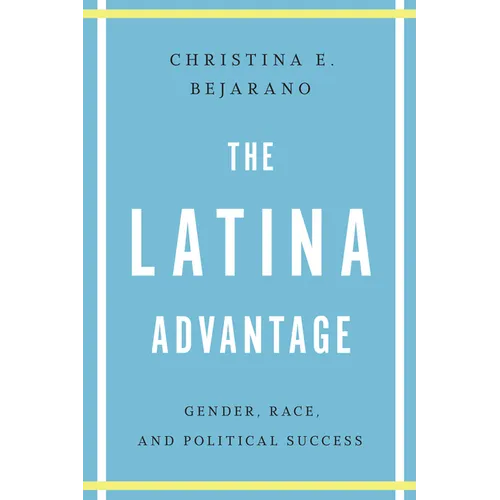 The Latina Advantage: Gender, Race, and Political Success