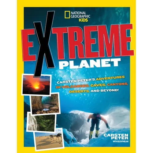 Extreme Planet: Carsten Peter's Adventures in Volcanoes, Caves, Canyons, Deserts, and Beyond!