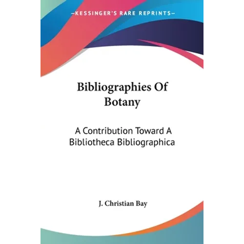 Bibliographies Of Botany: A Contribution Toward A Bibliotheca Bibliographica