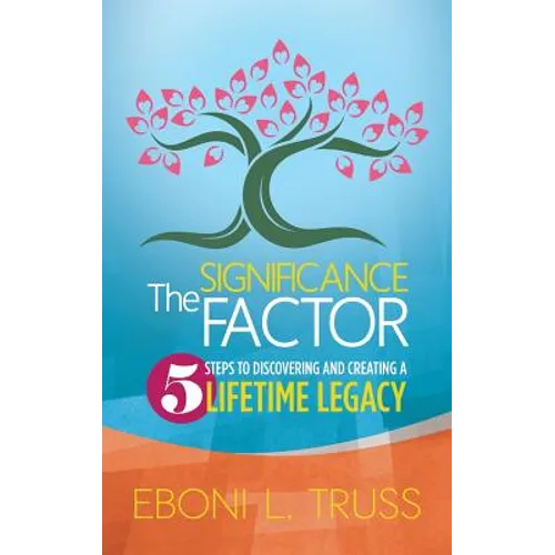 The Significance Factor: 5 Steps to Discovering and Creating a Lifetime Legacy