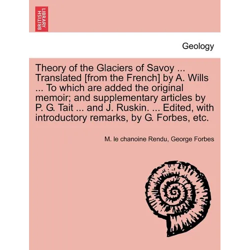 Theory of the Glaciers of Savoy ... Translated [From the French] by A. Wills ... to Which Are Added the Original Memoir; And Supplementary Articles by
