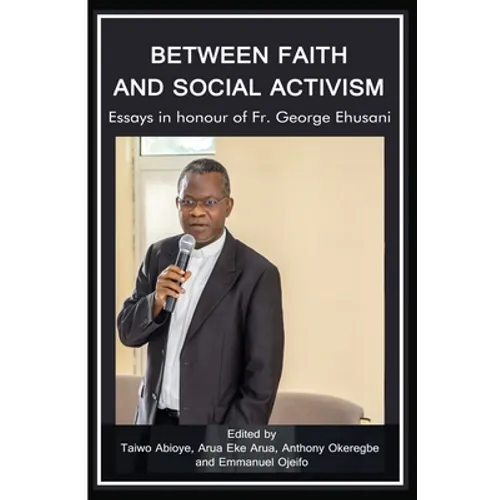 Between Faith and Social Activism: Essays in Honour of Fr. George Ehusani