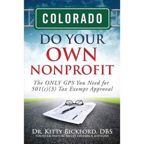 Colorado Do Your Own Nonprofit: The ONLY GPS You Need for 501c3 Tax Exempt Approval