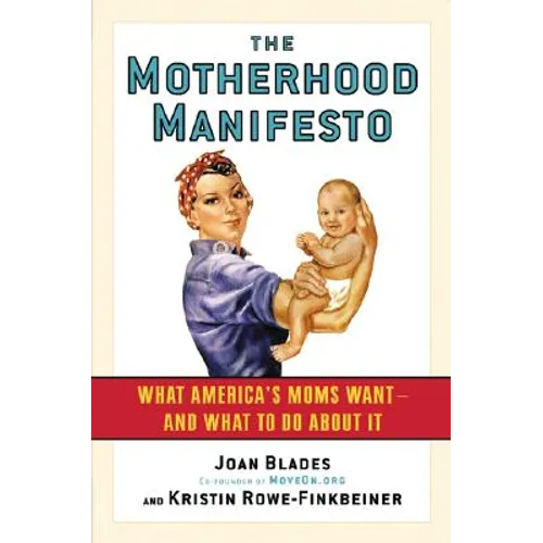 The Motherhood Manifesto: What America's Moms Want -- And What to Do about It