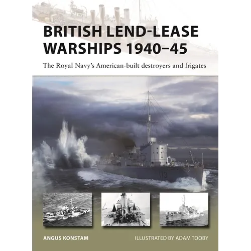 British Lend-Lease Warships 1940-45: The Royal Navy's American-Built Destroyers and Frigates