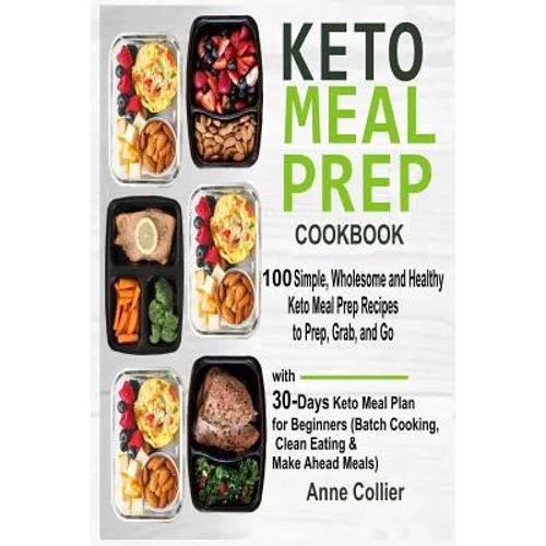 Keto Meal Prep Cookbook: 100 Simple, Wholesome and Healthy Keto Meal Prep Recipes to Prep, Grab, and Go with 30-Days Keto Meal Plan for Beginne