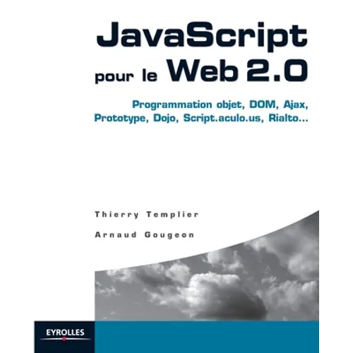 JavaScript pour le Web 2.0: Programmation objet, DOM, Ajax, Prototype, Dojo, Script.aculo.us, Rialto...
