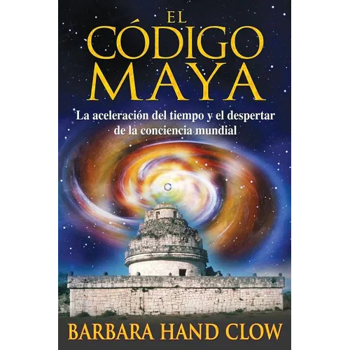 El Código Maya: La Aceleración del Tiempo Y El Despertar de la Conciencia Mundial