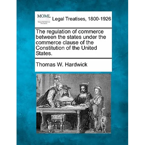 The Regulation of Commerce Between the States Under the Commerce Clause of the Constitution of the United States.