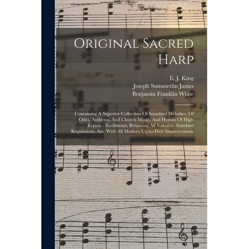 Original Sacred Harp: Containing A Superior Collection Of Standard Melodies, Of Odes, Anthems, And Church Music, And Hymns Of High Repute: R