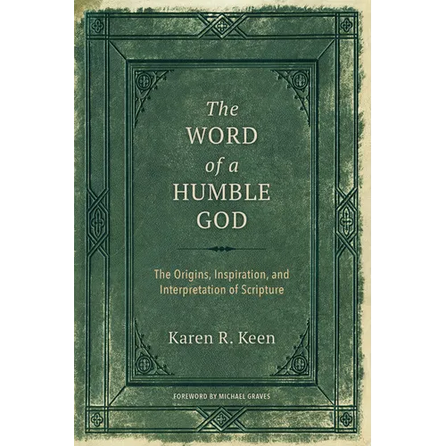 The Word of a Humble God: The Origins, Inspiration, and Interpretation of Scripture