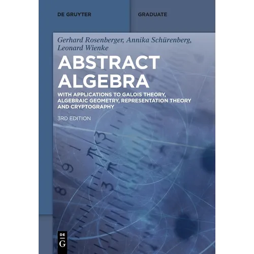 Abstract Algebra: With Applications to Galois Theory, Algebraic Geometry, Representation Theory and Cryptography
