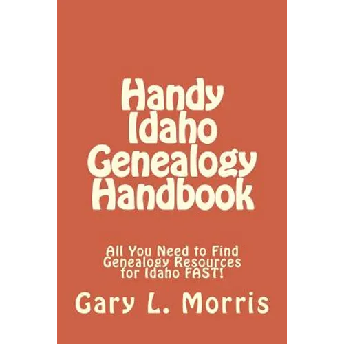 Handy Idaho Genealogy Handbook: All You Need to Find Genealogy Resources for Idaho FAST!