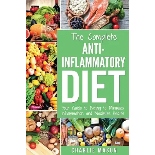 Anti Inflammatory Diet: The Complete 7 Day Anti Inflammatory Diet Recipes Cookbook Easy Reduce Inflammation Plan: Heal & Restore Your Health I