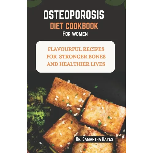 Osteoporosis diet cookbook for women: Flavourful Recipes for Stronger Bones and Healthier lives
