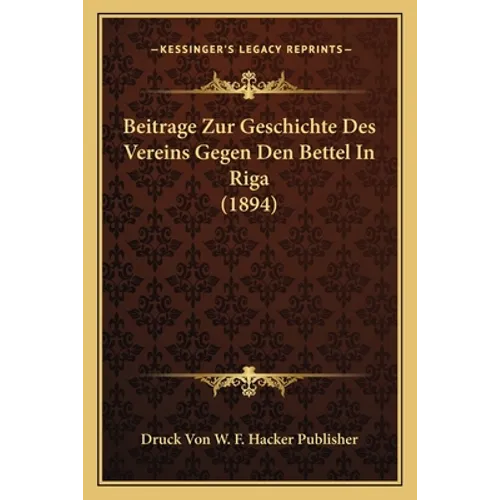 Beitrage Zur Geschichte Des Vereins Gegen Den Bettel In Riga (1894)