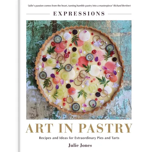 Art in Pastry: The Delicate Art of Pastry Decoration: Recipes and Ideas for Extraordinary Pies and Tarts
