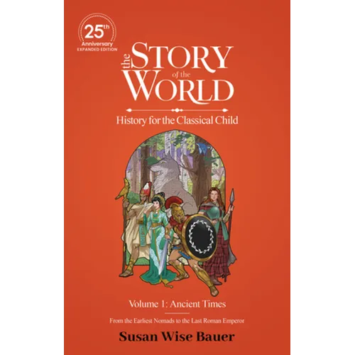 The Story of the World, Volume 1: Ancient Times. from the Earliest Nomads to the Last Roman Emperor.: 25th Anniversary Expanded Edition