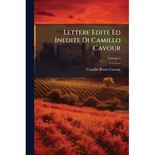 Lettere Edite Ed Inedite Di Camillo Cavour; Volume 4