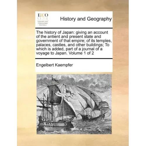 The history of Japan: giving an account of the antient and present state and government of that empire; of its temples, palaces, castles, an