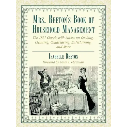 Mrs. Beeton's Book of Household Management: The 1861 Classic with Advice on Cooking, Cleaning, Childrearing, Entertaining, and More