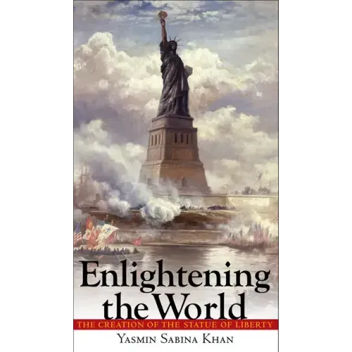 Enlightening the World: The Creation of the Statue of Liberty