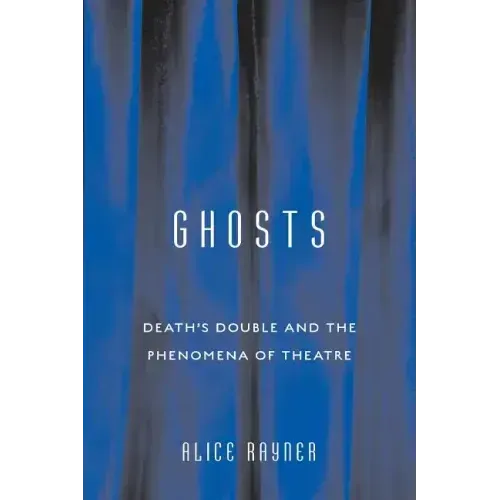 Ghosts: Death'S Double And The Phenomena Of Theatre