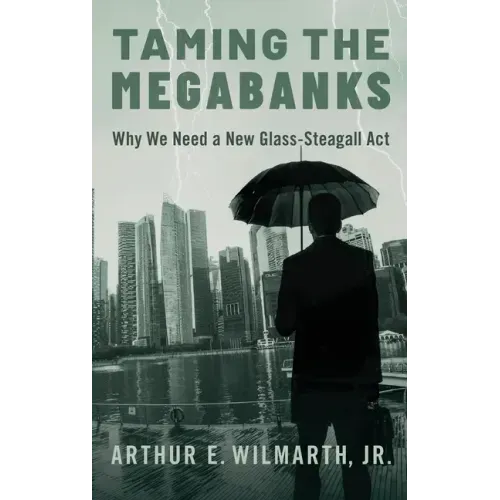 Taming the Megabanks: Why We Need a New Glass-Steagall ACT