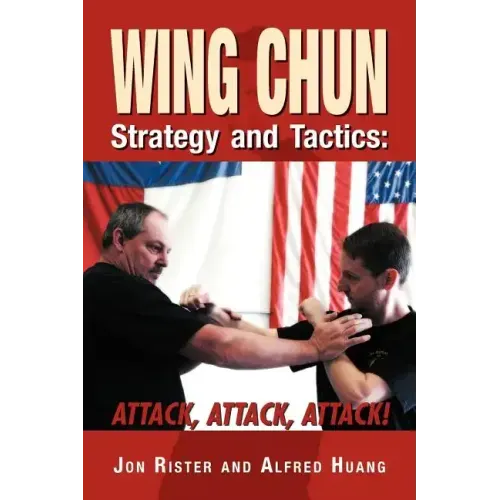 Wing Chun Strategy and Tactics: Attack, Attack, Attack