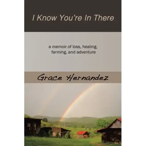 I Know You're in There: A Memoir of Loss, Healing, Farming, and Adventure