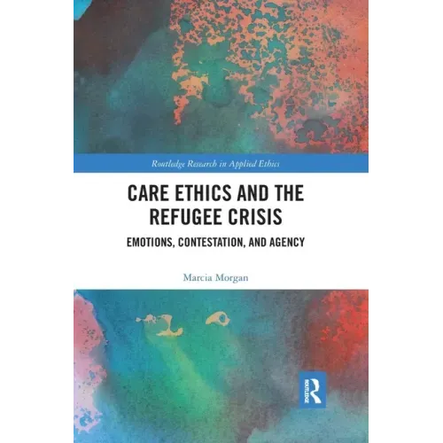 Care Ethics and the Refugee Crisis: Emotions, Contestation, and Agency